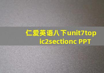 仁爱英语八下unit7topic2sectionc PPT